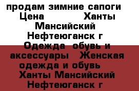 продам зимние сапоги › Цена ­ 2 500 - Ханты-Мансийский, Нефтеюганск г. Одежда, обувь и аксессуары » Женская одежда и обувь   . Ханты-Мансийский,Нефтеюганск г.